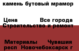 камень бутовый мрамор › Цена ­ 1 200 - Все города Строительство и ремонт » Материалы   . Чувашия респ.,Новочебоксарск г.